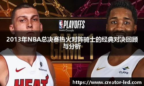 2013年NBA总决赛热火对阵骑士的经典对决回顾与分析