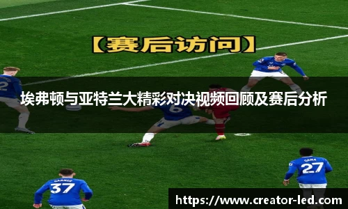 埃弗顿与亚特兰大精彩对决视频回顾及赛后分析